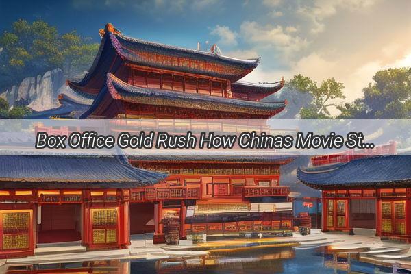 Box Office Gold Rush How Chinas Movie Stock Market is Shaping the Global Cinema Landscape